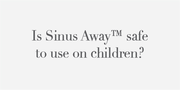 Is Sinus Away safe to use on children?